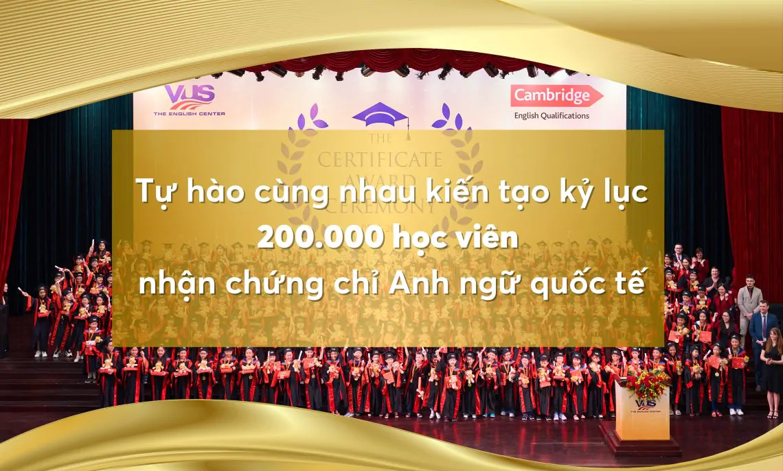 Cùng nhau kiến tạo kỷ lục Việt Nam đầy tự hào: 200.000 học viên VUS nhận chứng chỉ Anh ngữ quốc tế!