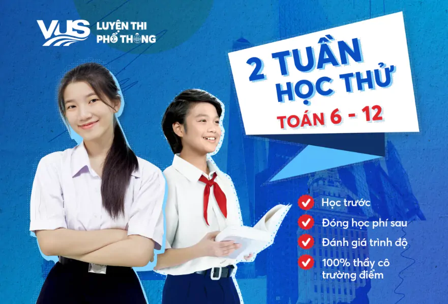 Ra mắt chính sách HỌC THỬ TRƯỚC - ĐÓNG TIỀN SAU cho Lớp Toán cấp 2-3 của VUS - Luyện Thi Phổ Thông