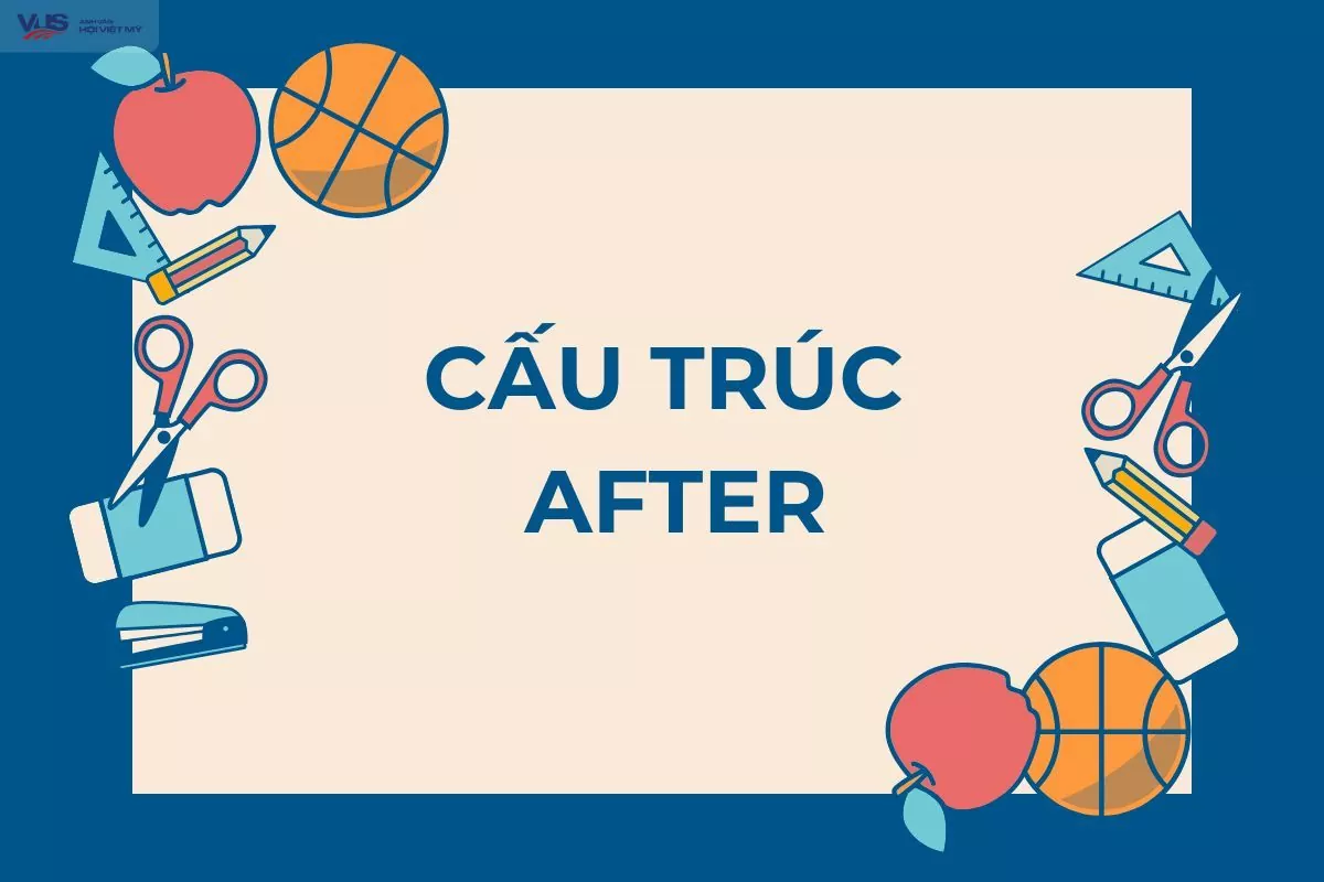 Cấu trúc after: Công thức, cách dùng kèm bài tập chi tiết