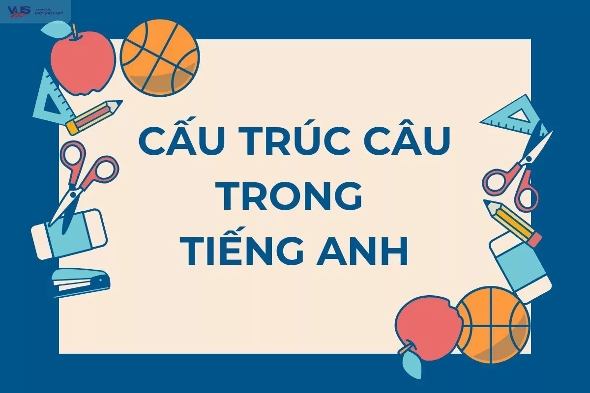 Cấu trúc câu trong tiếng Anh: Hướng dẫn chi tiết từ lý thuyết đến thực hành