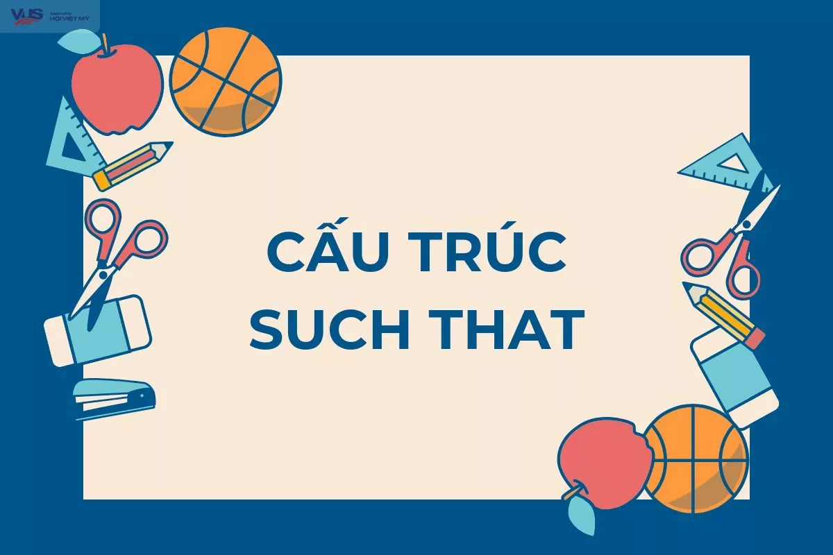 Cấu trúc such that: Định nghĩa, cách dùng và bài tập áp dụng