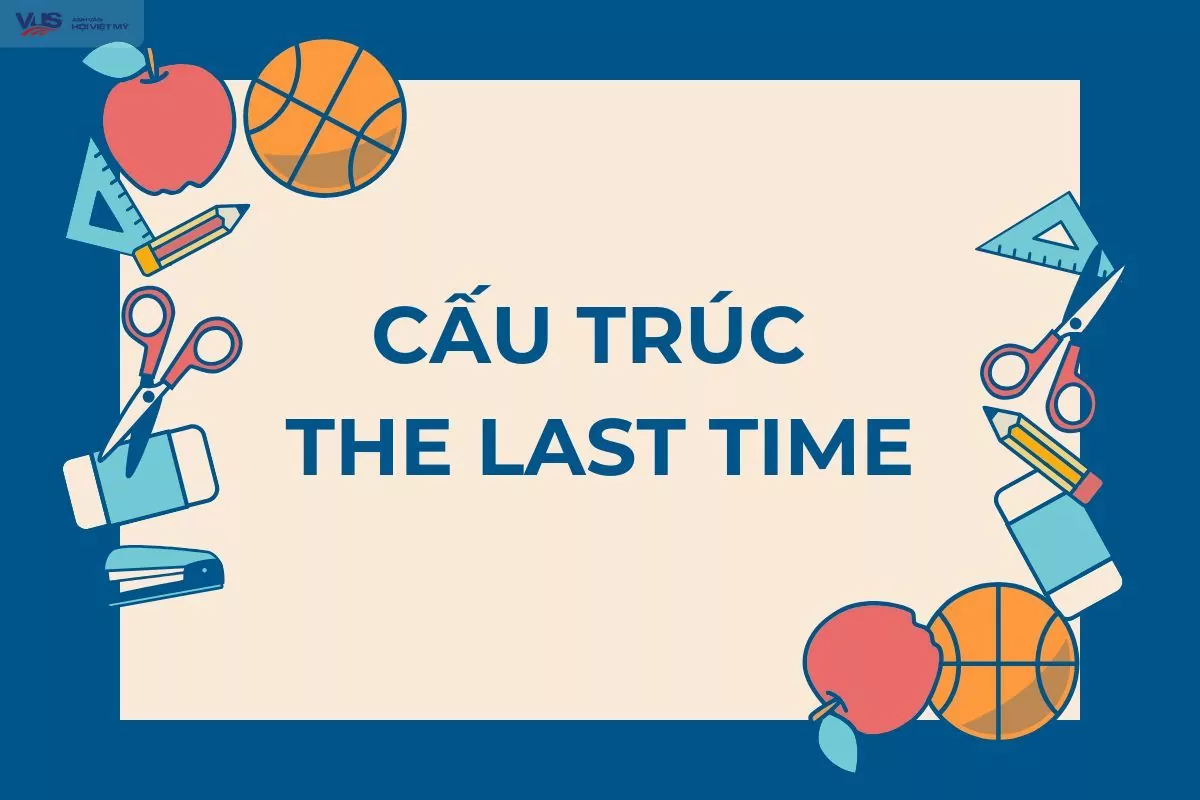 Cấu trúc the last time: Cách dùng và bài tập vận dụng