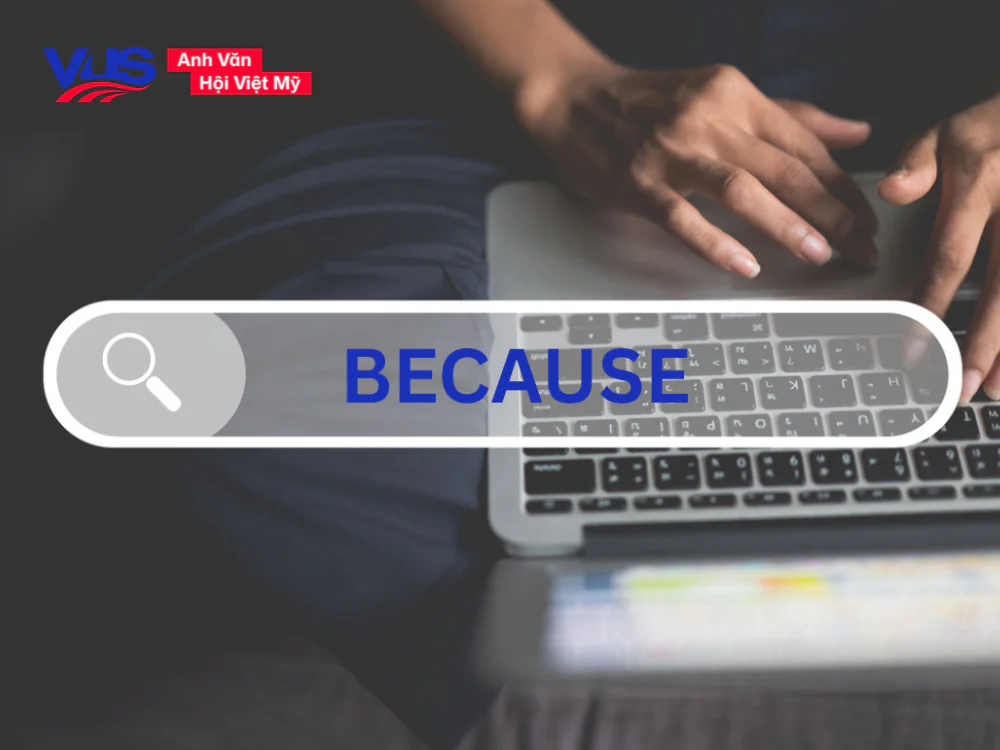 Cấu trúc because trong tiếng Anh: Cách dùng, ví dụ kèm bài tập vận dụng