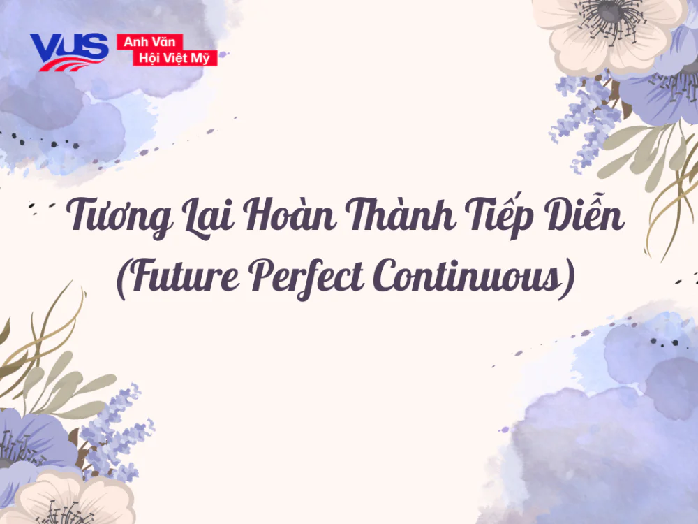 Thì tương lai hoàn thành tiếp diễn (Future Perfect Continuous): Lý thuyết, cách nhận biết và bài tập chi tiết