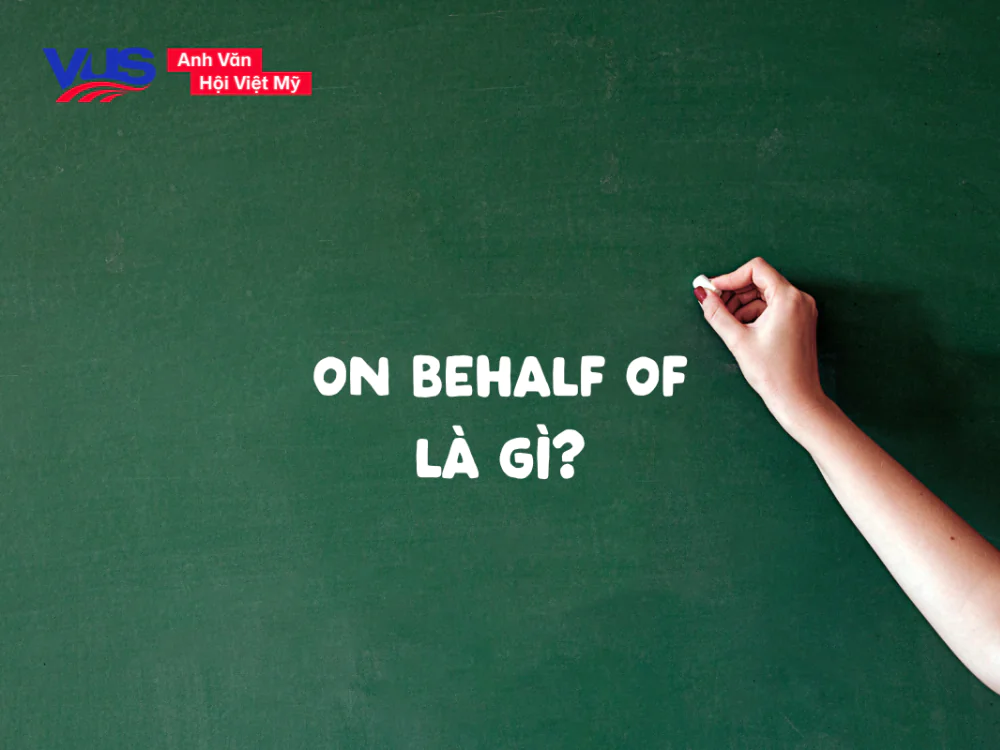 On behalf of là gì? Ý nghĩa, cách dùng và bài tập thực hành