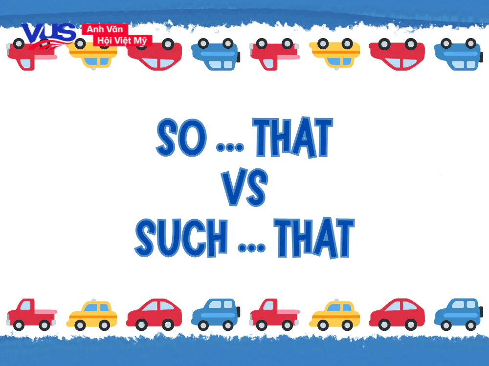 Phân biệt cấu trúc so ... that và such ... that