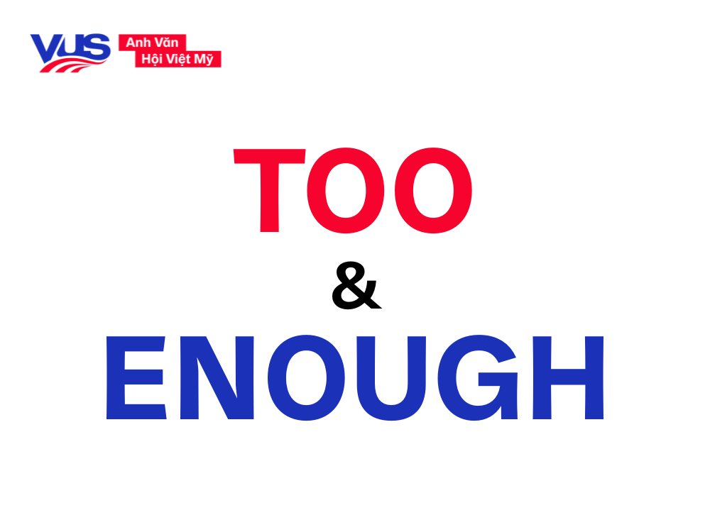 Phân biệt giữa Too và Enough