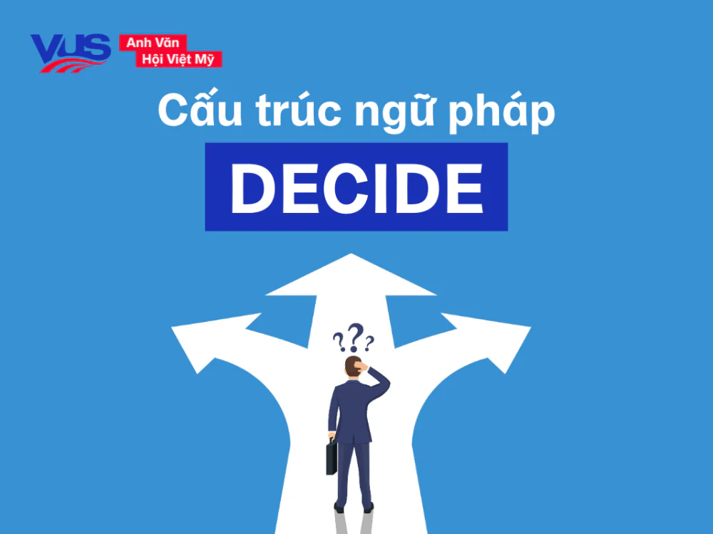 Decide to V hay Ving? Cấu trúc, cách sử dụng, bài tập