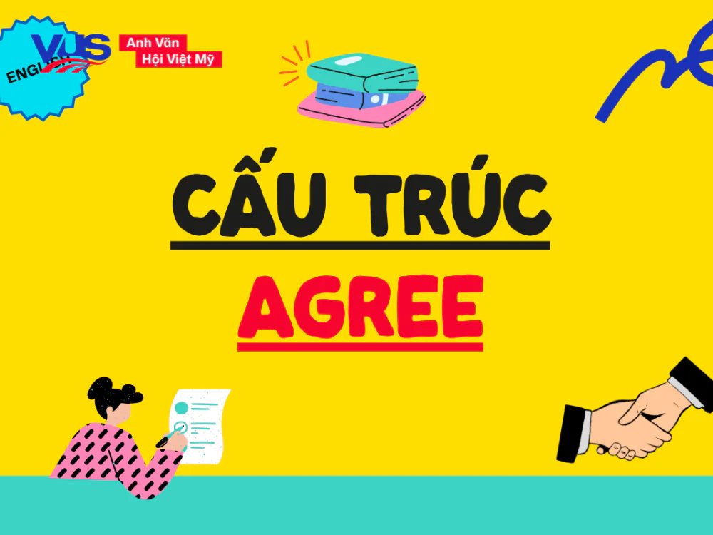 Agree to V hay Ving? Công thức, cách dùng, từ đi kèm, bài tập Agree to V hay Ving? Công thức, cách dùng, từ đi kèm, bài tập