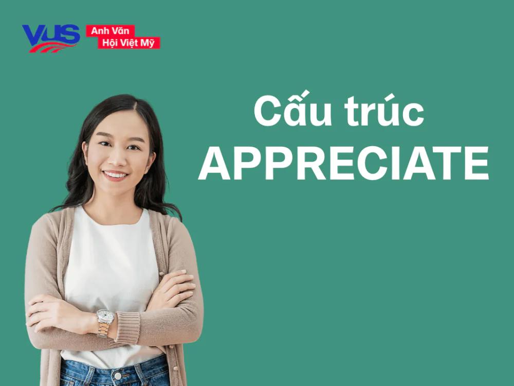Appreciate là gì? Appreciate to V hay Ving? Cách dùng và bài tập