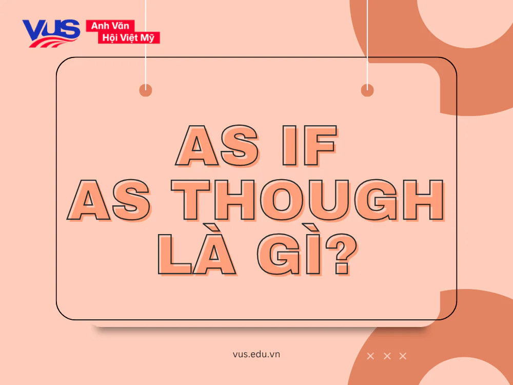 As though/As if là gì? Công thức, cách dùng, lưu ý và bài tập