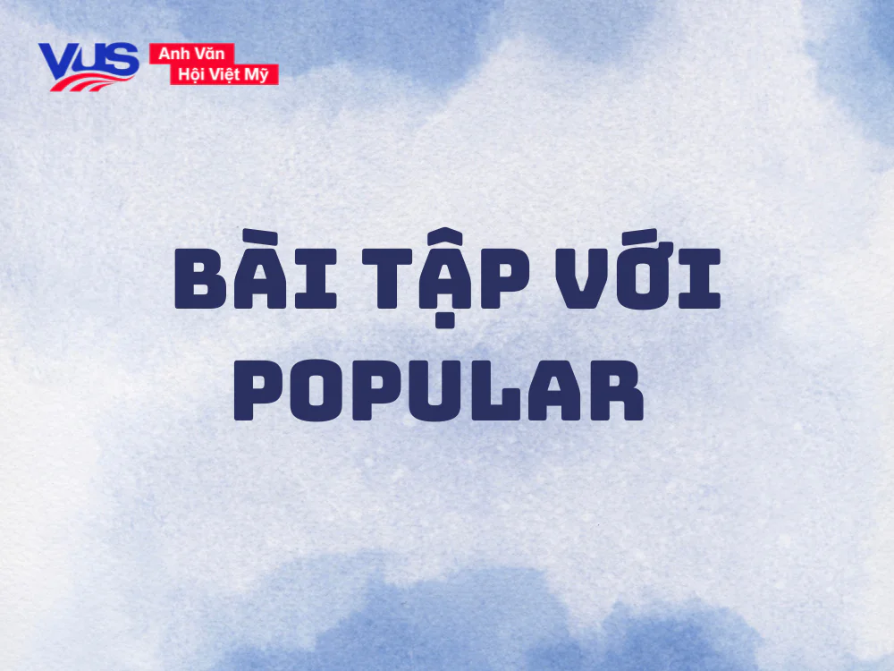 Bài tập giúp bạn nắm vững Popular đi với giới từ gì? 