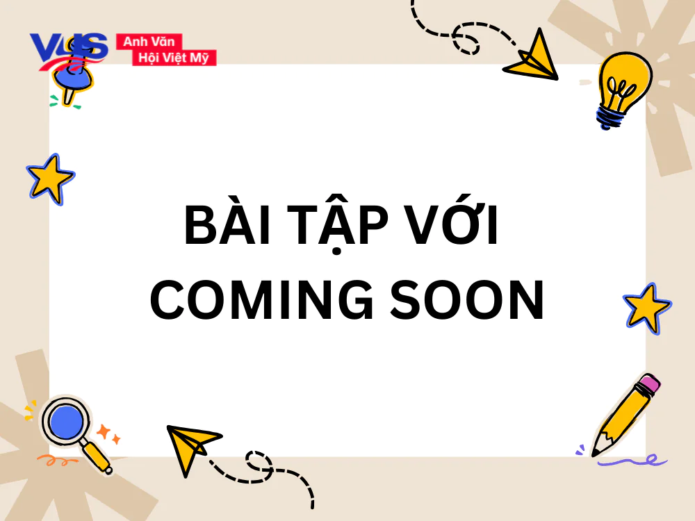 Bài tập vận dụng giúp bạn nắm kỹ coming soon là gì