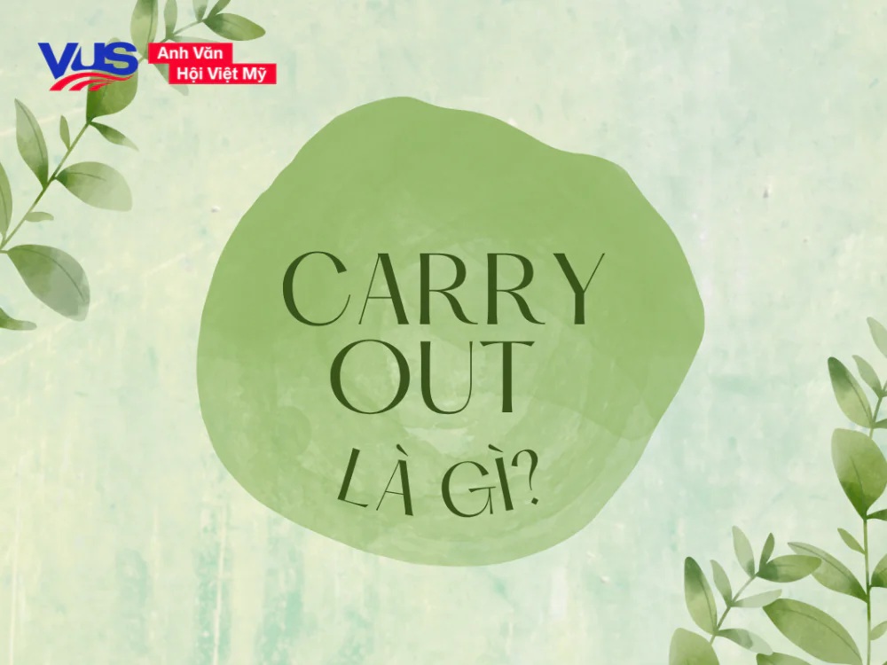 Carry out là gì? Công thức, cách dùng, từ đồng nghĩa, bài tập