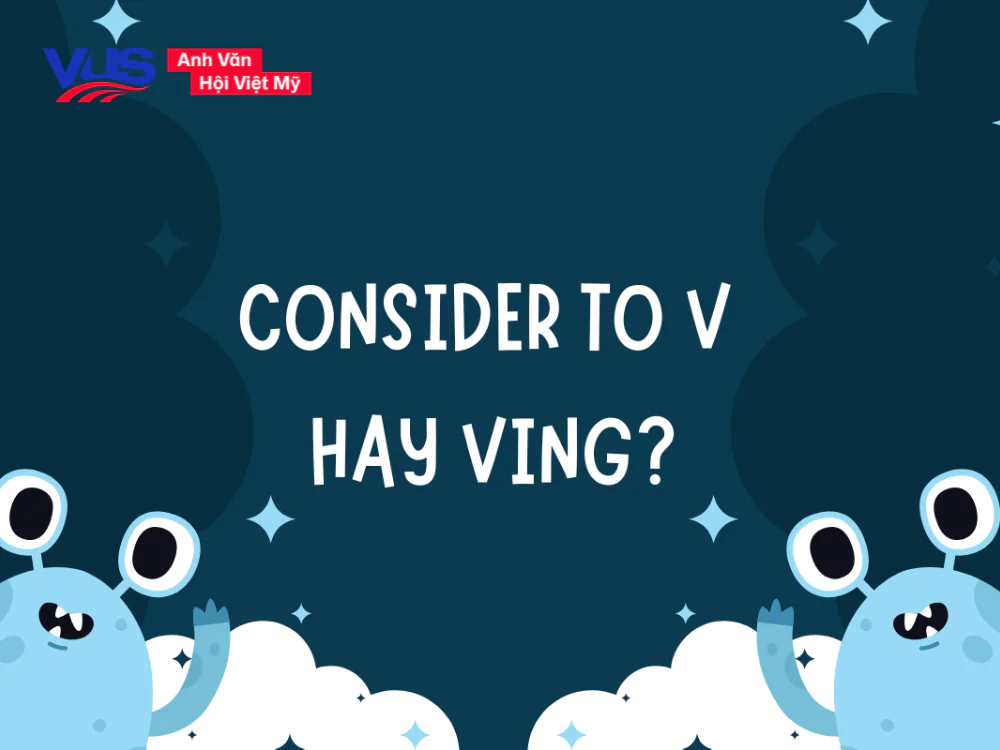 Consider to V hay Ving? Công thức, cách dùng, từ đi kèm, bài tập