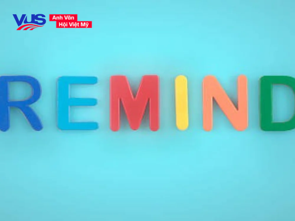 Khám phá các cấu trúc Remind ngoài Remind to V hay Ving cùng VUS
