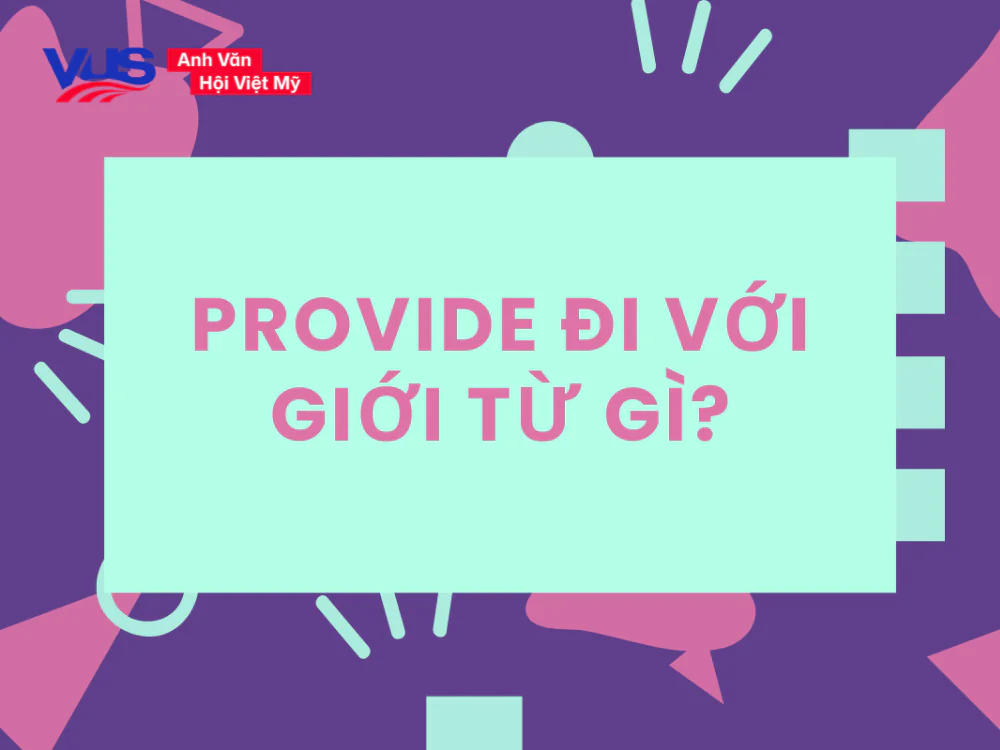 Provide đi với giới từ gì? Công thức, cách dùng kèm bài tập Provide đi với giới từ gì? Công thức, cách dùng kèm bài tập