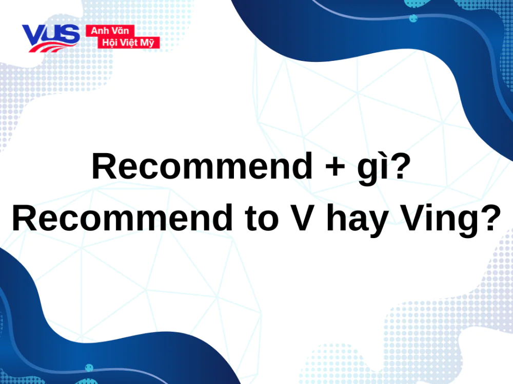 Recommend + gì? Recommend to V hay Ving? Cách dùng & bài tập