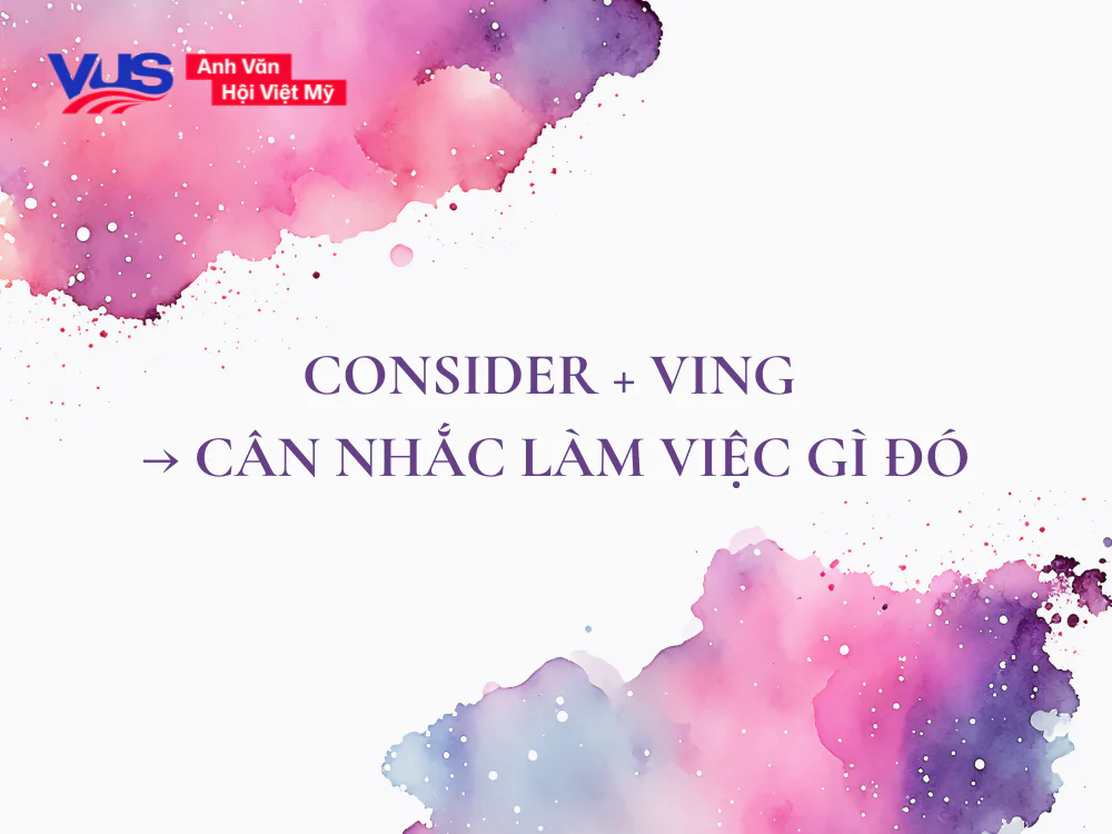 Sau Consider to V hay Ving? Quy tắc và ngữ cảnh sử dụng