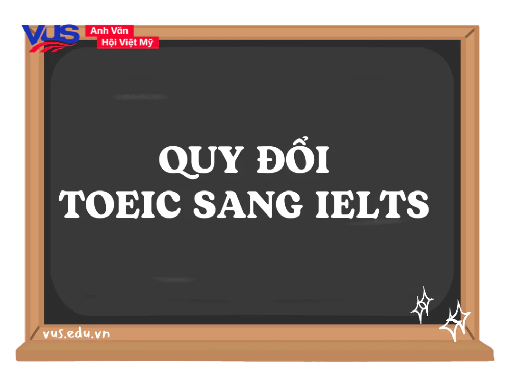 Bảng quy đổi TOEIC sang IELTS chính xác, cập nhật mới nhất