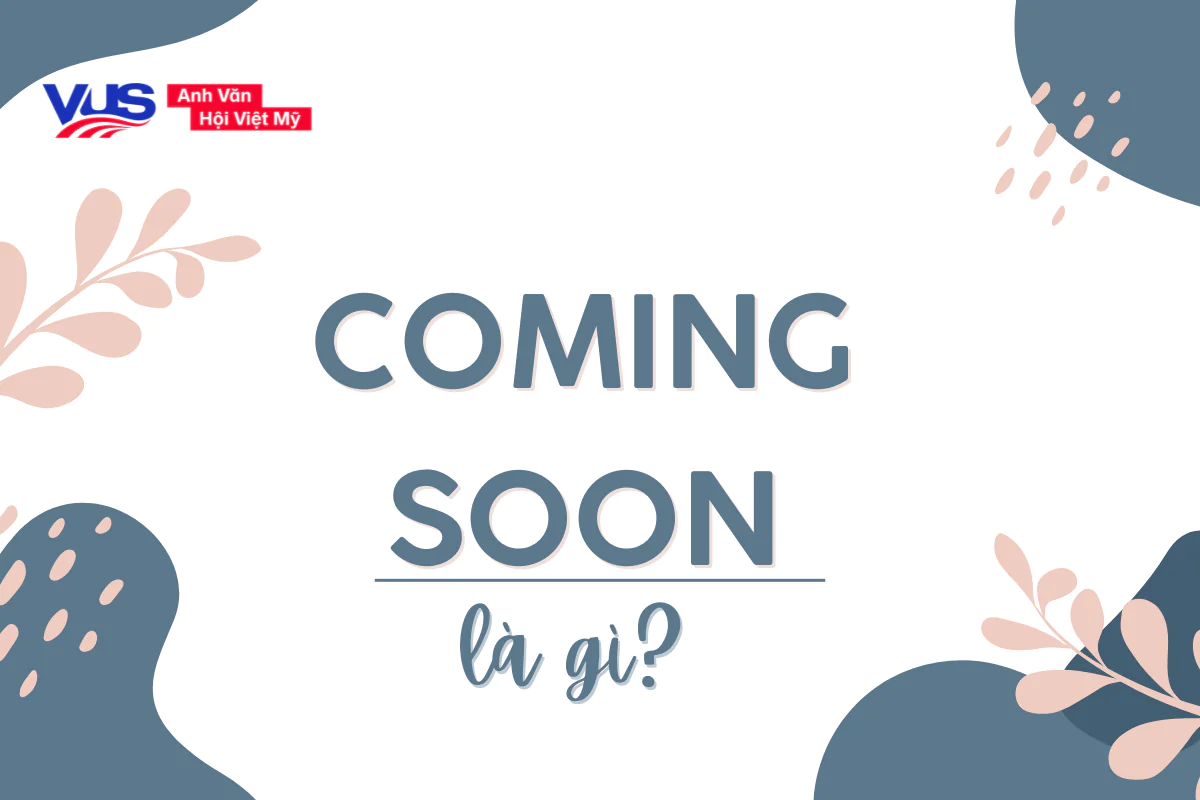Coming soon là gì? Hiểu đúng nghĩa, cách dùng chi tiết
