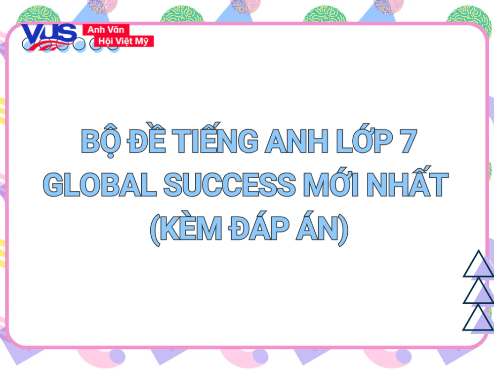 Bộ đề tiếng Anh lớp 7 Global Success Mới nhất (kèm đáp án)