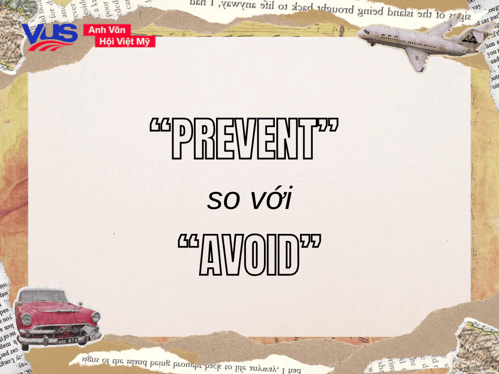 Chi tiết cách phân biệt giữa “Prevent” và “Avoid”