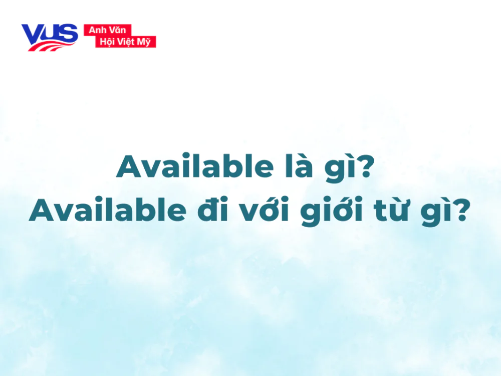 Available là gì? Available đi với giới từ gì? Các cụm phổ biến