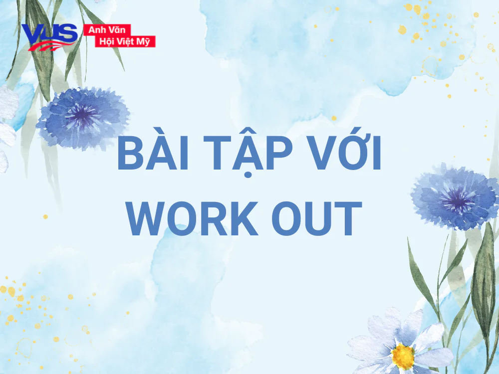 Bài tập giúp bạn hiểu kỹ Work out là gì kèm cách ứng dụng