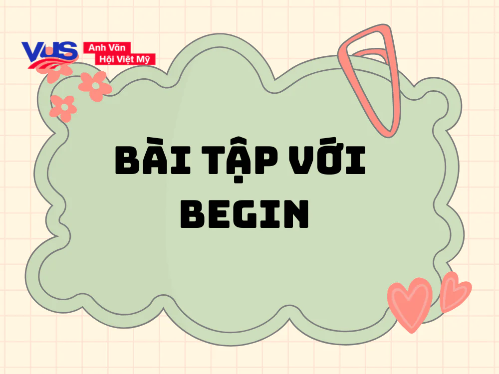 Bài tập giúp bạn hiểu kỹ khi nào nên dùng Begin to V hay Ving