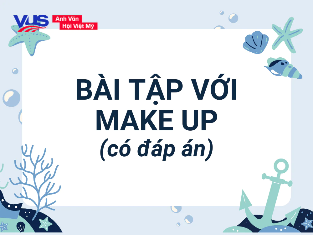 Bài tập giúp bạn nắm kỹ Make up là gì kèm cách ứng dụng (có đáp án)