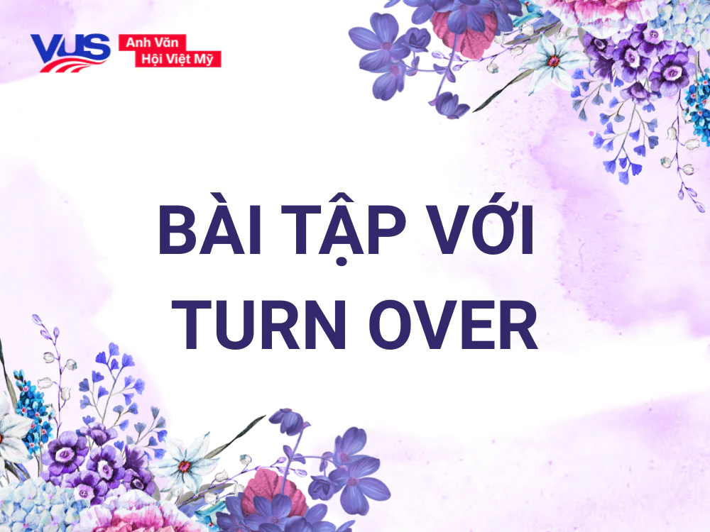 Bài tập giúp bạn nắm kỹ Turn over là gì và cách dùng đúng