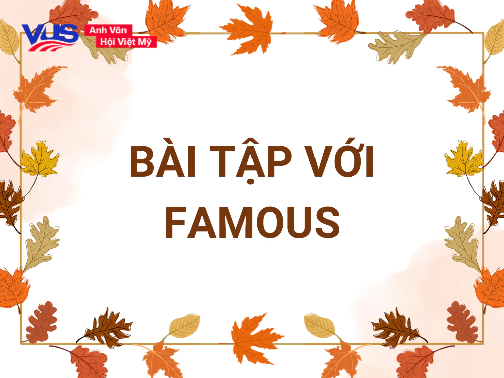 Bài tập giúp bạn nắm kỹ famous đi với giới từ gì trong từng ngữ cảnh