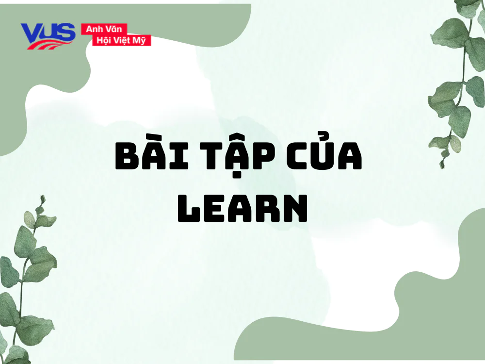 Bài tập giúp bạn nắm kỹ nên dùng Learn to V hay Ving