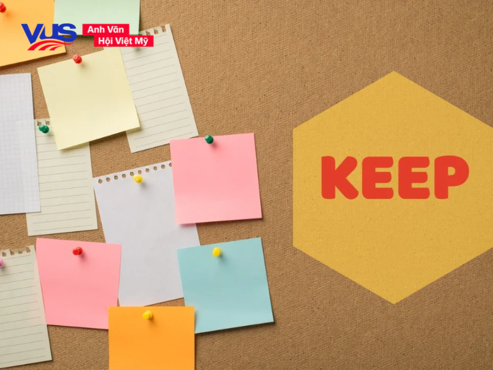Cùng VUS tìm hiểu nghĩa và cách dùng chi tiết của Keep trong tiếng Anh