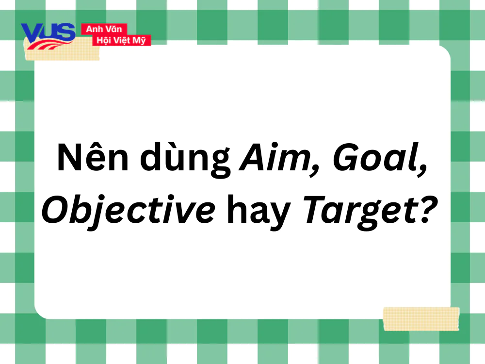 Khi nào dùng Aim, Goal, Objective hay Target 