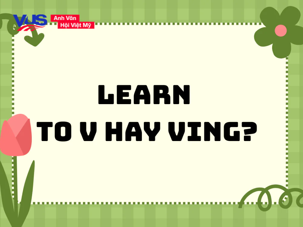 Learn to V hay Ving? Khác gì Study? Công thức, cách dùng, bài tập