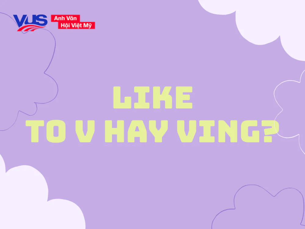 Like to V hay Ving? Cấu trúc, cách dùng, khác gì Love, Enjoy?