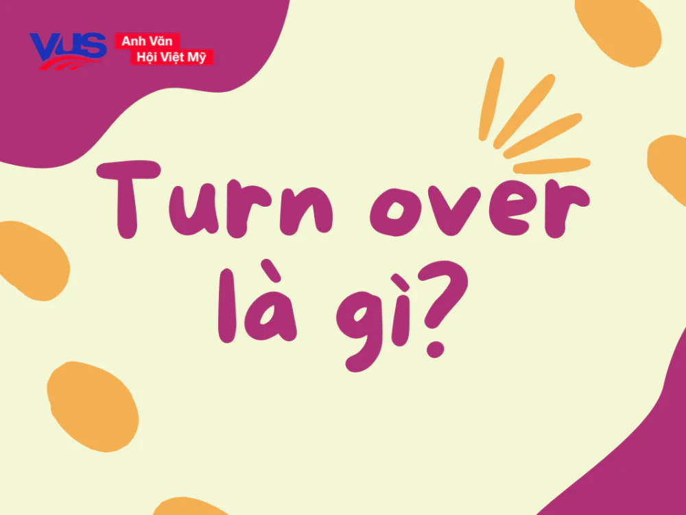 Turn over là gì? Khác gì Turnover? Ý nghĩa, cách dùng, bài tập Turn over là gì? Khác gì Turnover? Ý nghĩa, cách dùng, bài tập