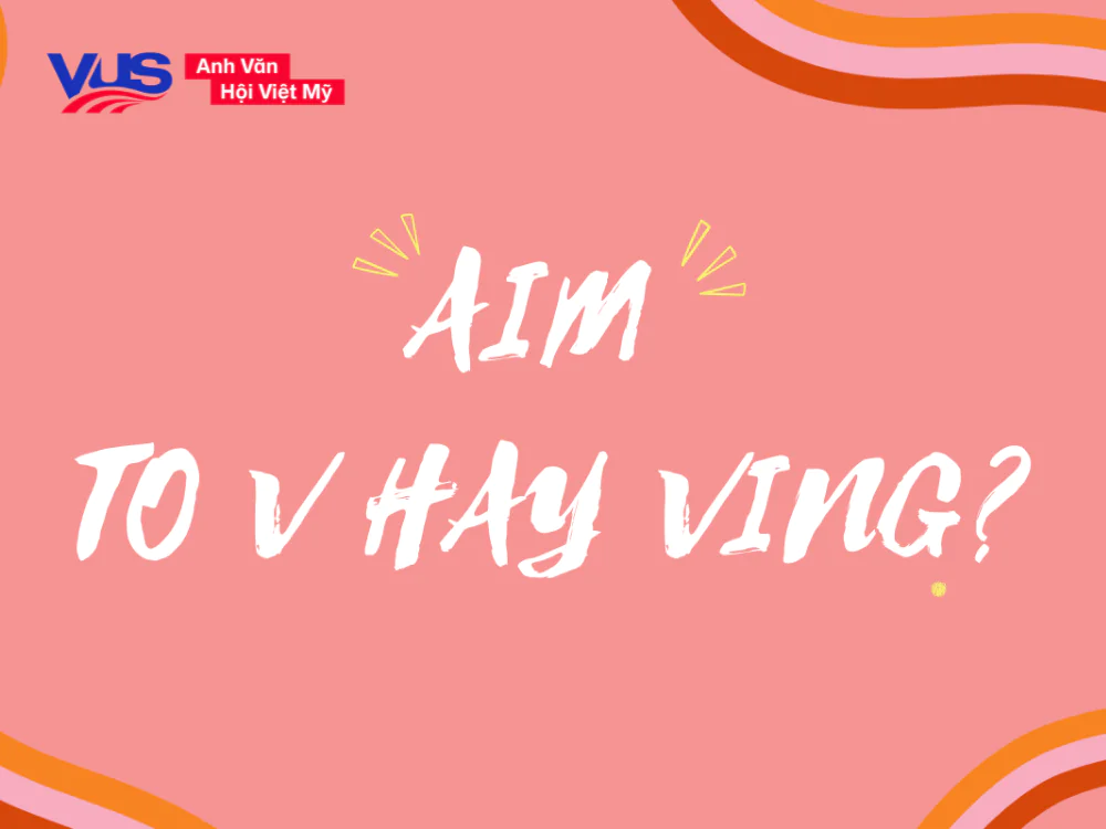 Aim to V hay Ving? Công thức, cách dùng, từ đồng nghĩa, bài tập