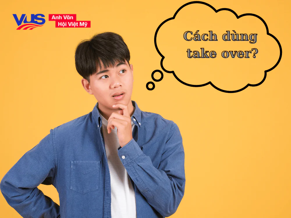 Những cách dùng take over chính xác trong tiếng Anh