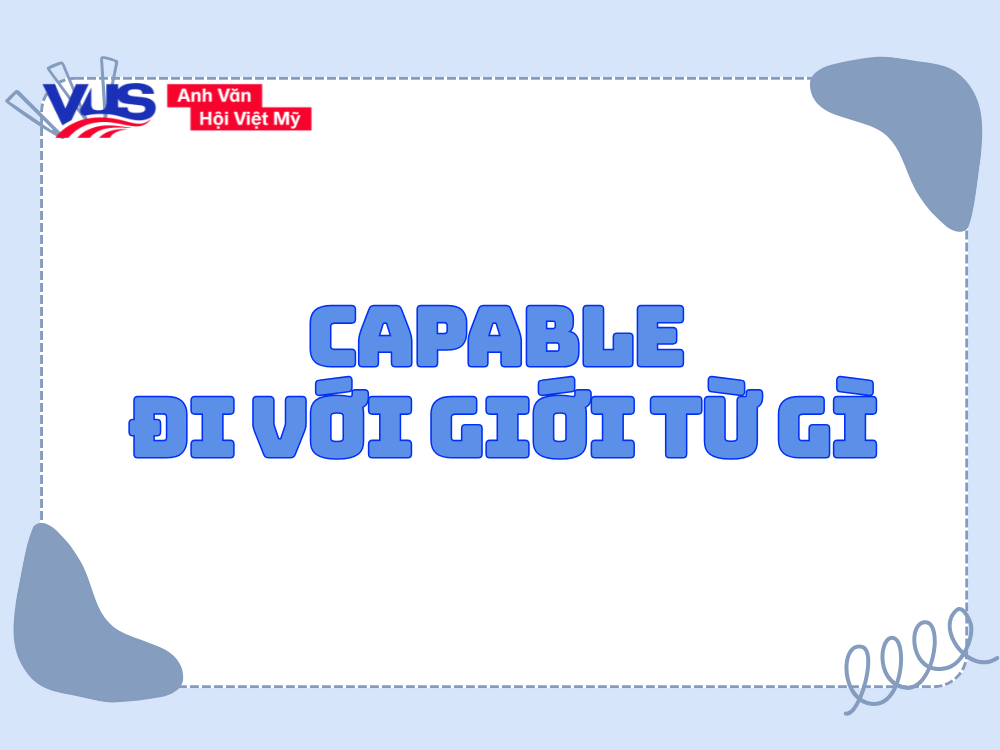 Capable đi với giới từ gì