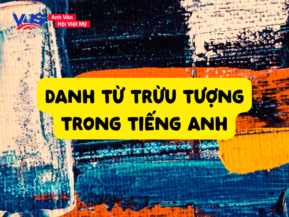 Danh từ trừu tượng (Abstract Noun): Nhận biết, phân loại, bài tập