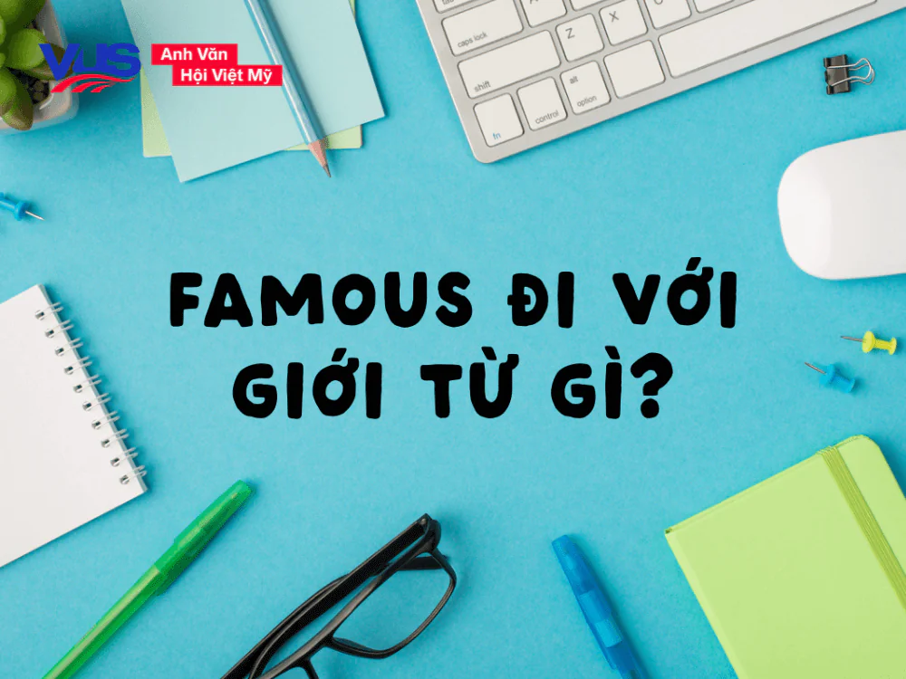 Famous đi với giới từ gì chi tiết Famous đi với giới từ gì chi tiết