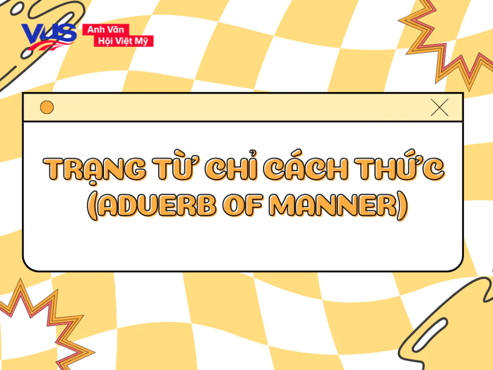  Tổng hợp kiến thức về trạng từ chỉ cách thức (Adverb of manner)