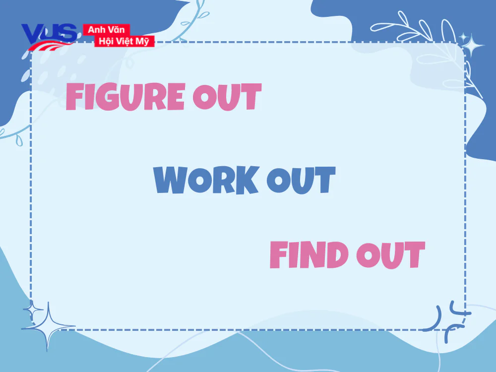 Hướng dẫn cách phân biệt Work out, Figure out và Find out