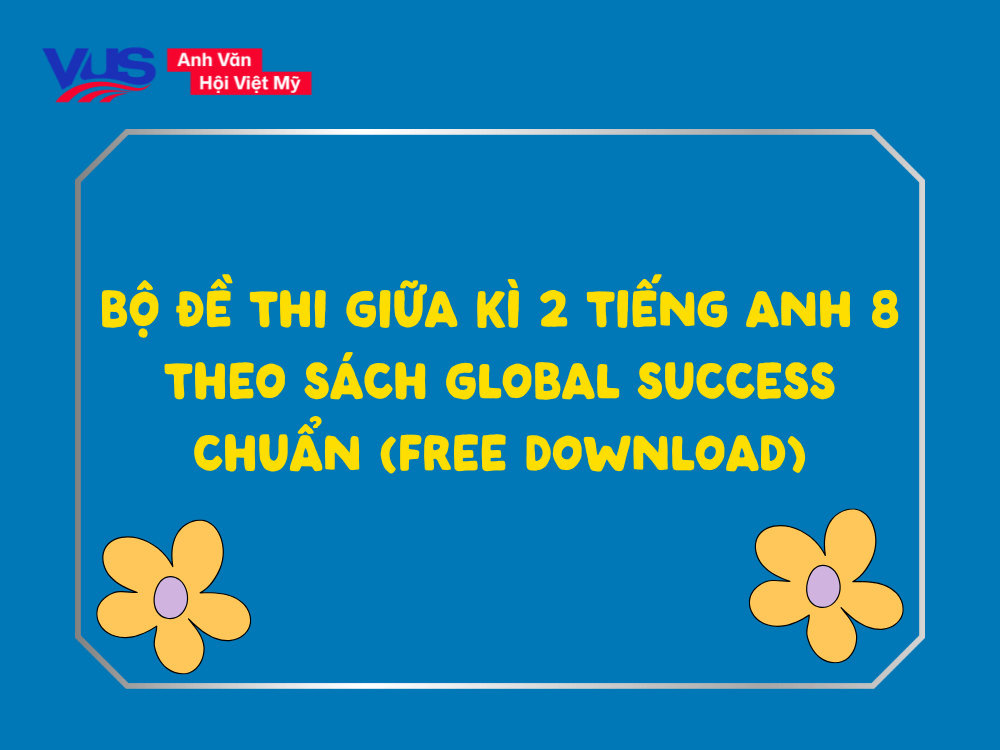 Bộ đề thi giữa k&igrave; 2 tiếng Anh lớp 8 Global Success