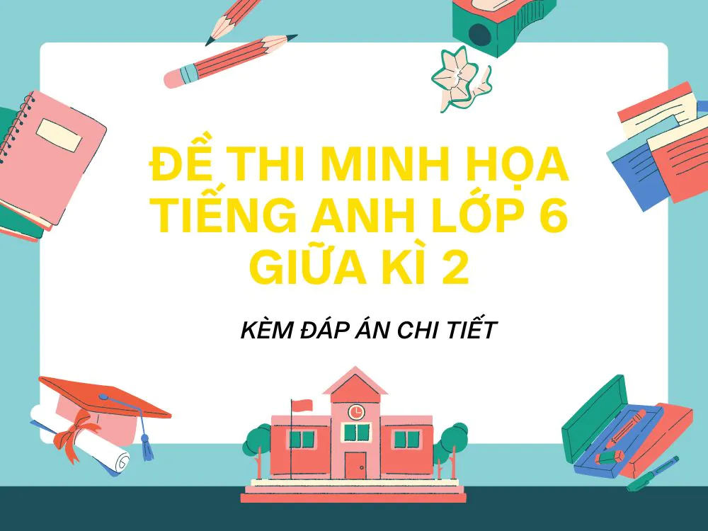 Đề thi giữa k&igrave; 2 lớp 6 m&ocirc;n tiếng Anh (đề minh hoạ theo cấu tr&uacute;c chuẩn)