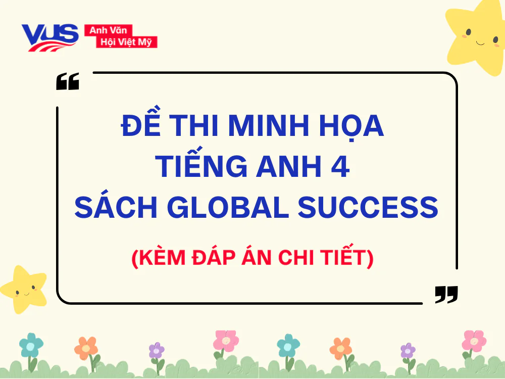 Đề thi minh họa Tiếng Anh 4 s&aacute;ch Global Success mới nhất (k&egrave;m đ&aacute;p &aacute;n)