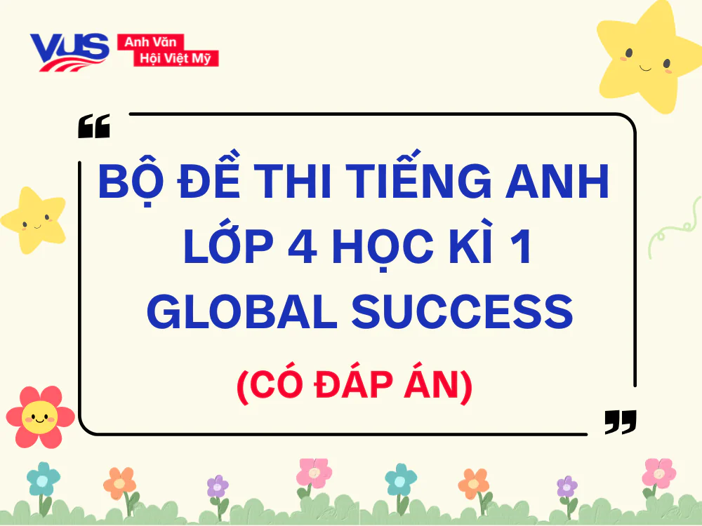 Đề thi Tiếng Anh lớp 4 Học k&igrave; 1 Global Success